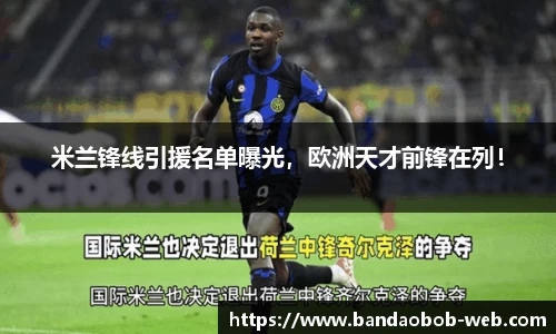 米兰锋线引援名单曝光，欧洲天才前锋在列！
